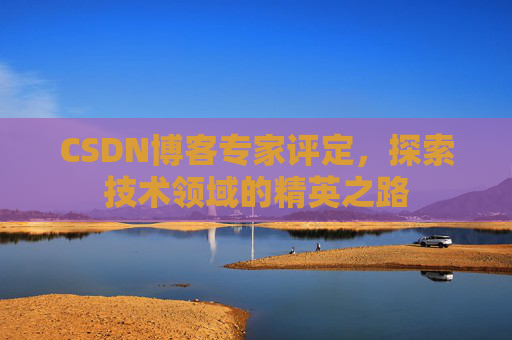 CSDN博客专家评定，探索技术领域的精英之路